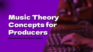 Music Theory Concepts for Producers_ 10 Essential Secrets to Expert Sounds